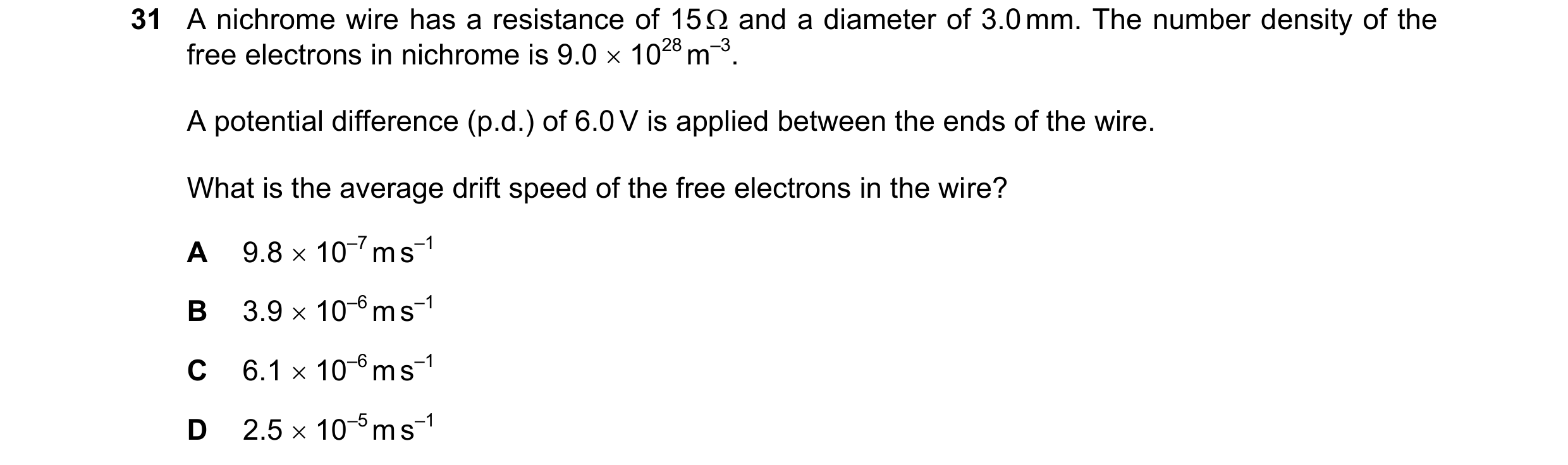 Question 135: A nichrome wire has a resistance of 15  and a diameter of 3.0 mm. The number density of the free electrons in nichrome is 9.0  1028 m–3. …