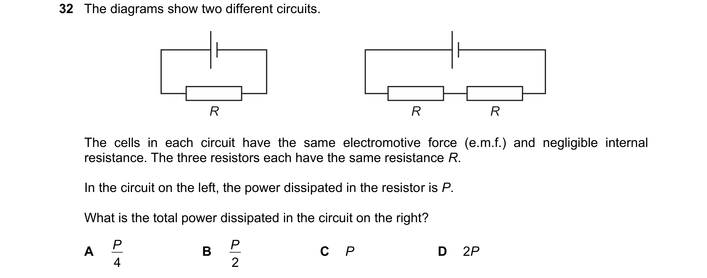 Question 182: The diagrams show two different circuits. R R R The cells in each circuit have the same electromotive force (e.m.f.) and negligible interna…