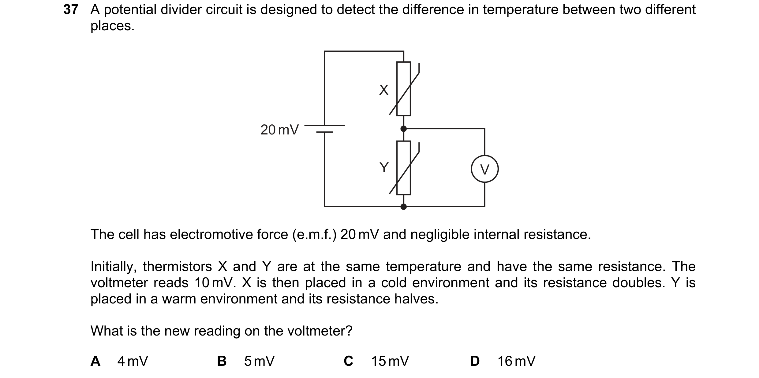 Question 103: A potential divider circuit is designed to detect the difference in temperature between two different places. X 20 mV Y V The cell has elec…