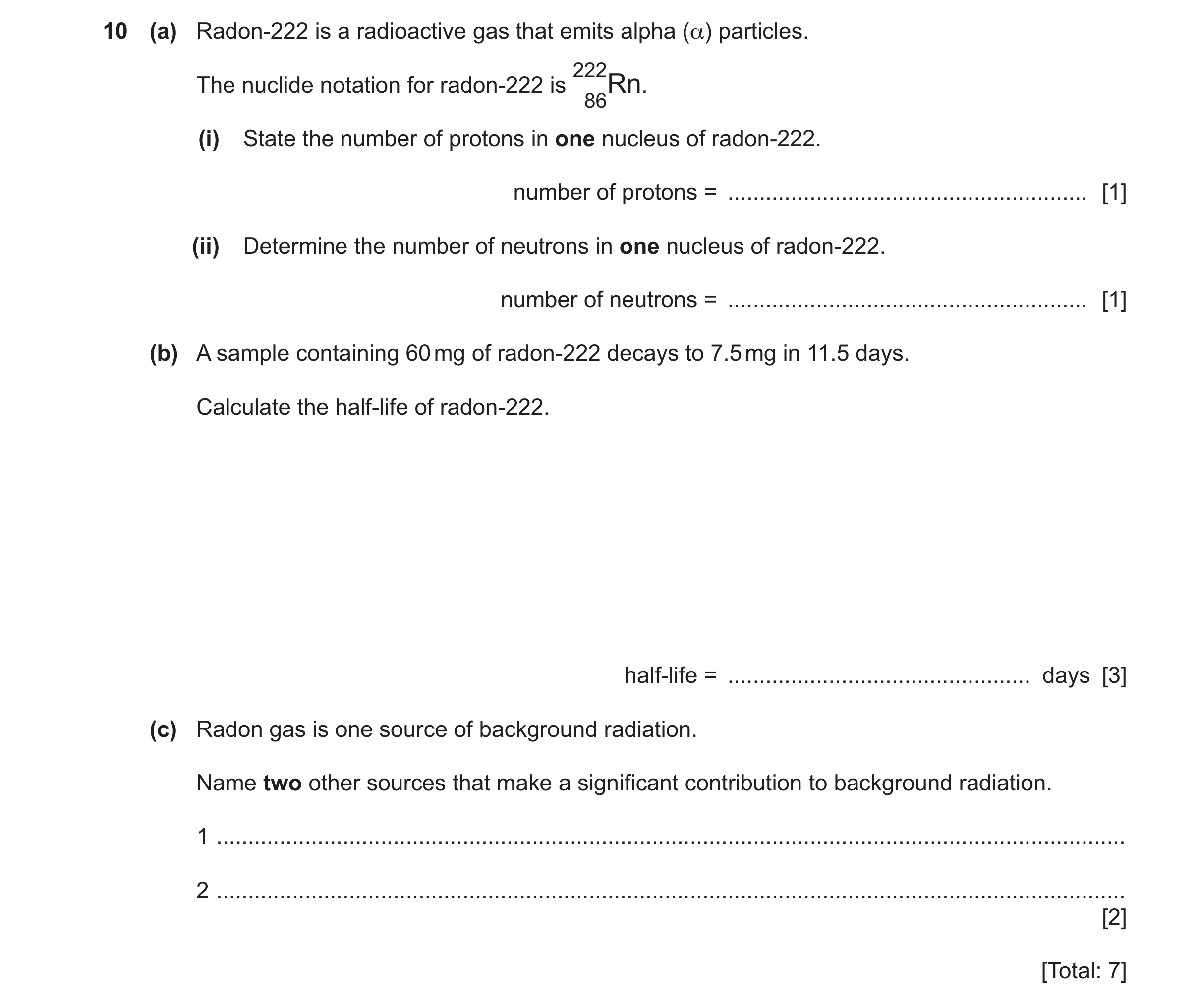 Question 70: (a) Radon-222 is a radioactive gas that emits alpha (α) particles. 222 The nuclide notation for radon-222 is 86Rn. (i) State the number of …