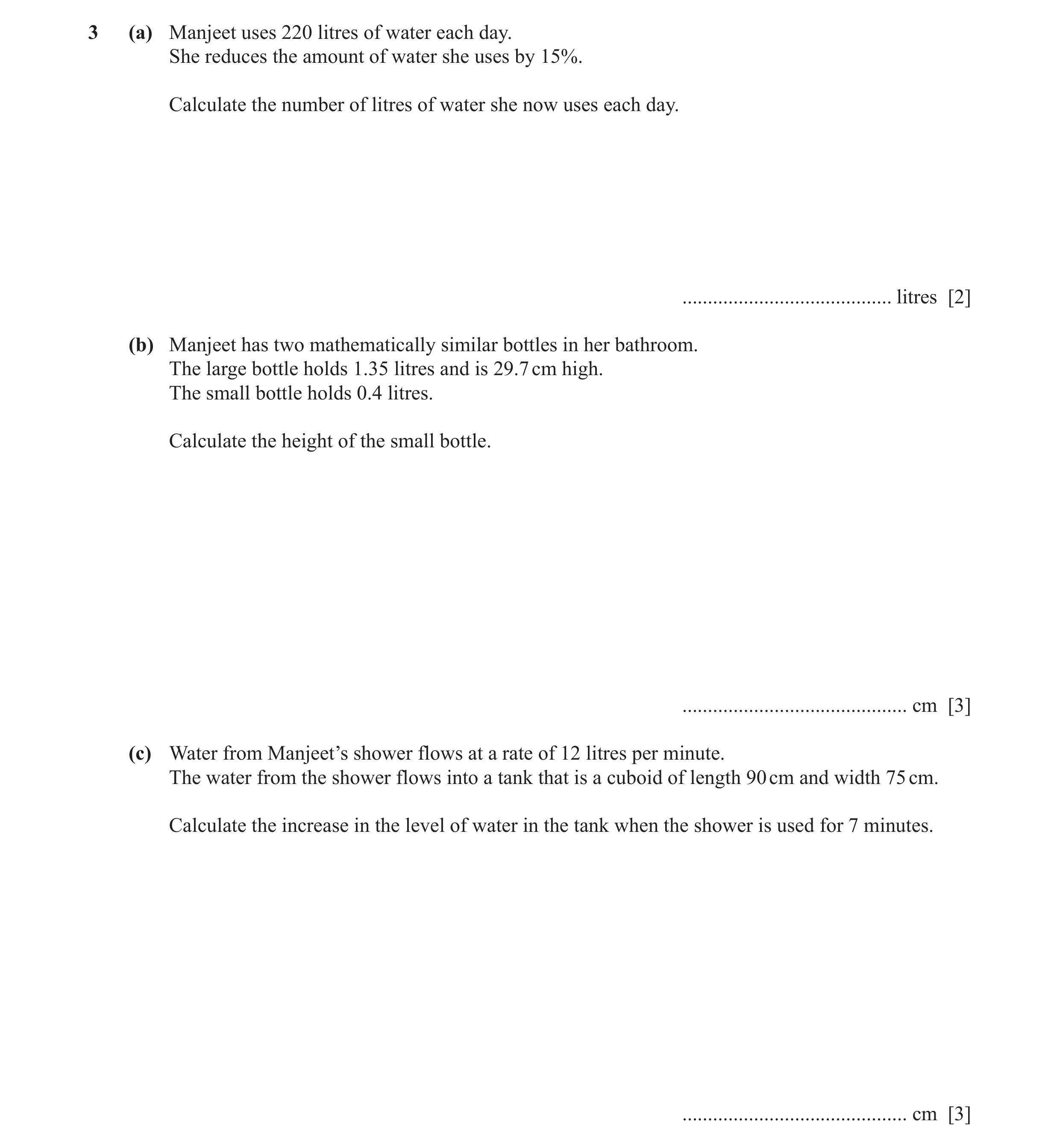Question 7: (a) Manjeet uses 220 litres of water each day. She reduces the amount of water she uses by 15%. Calculate the number of litres of water she…