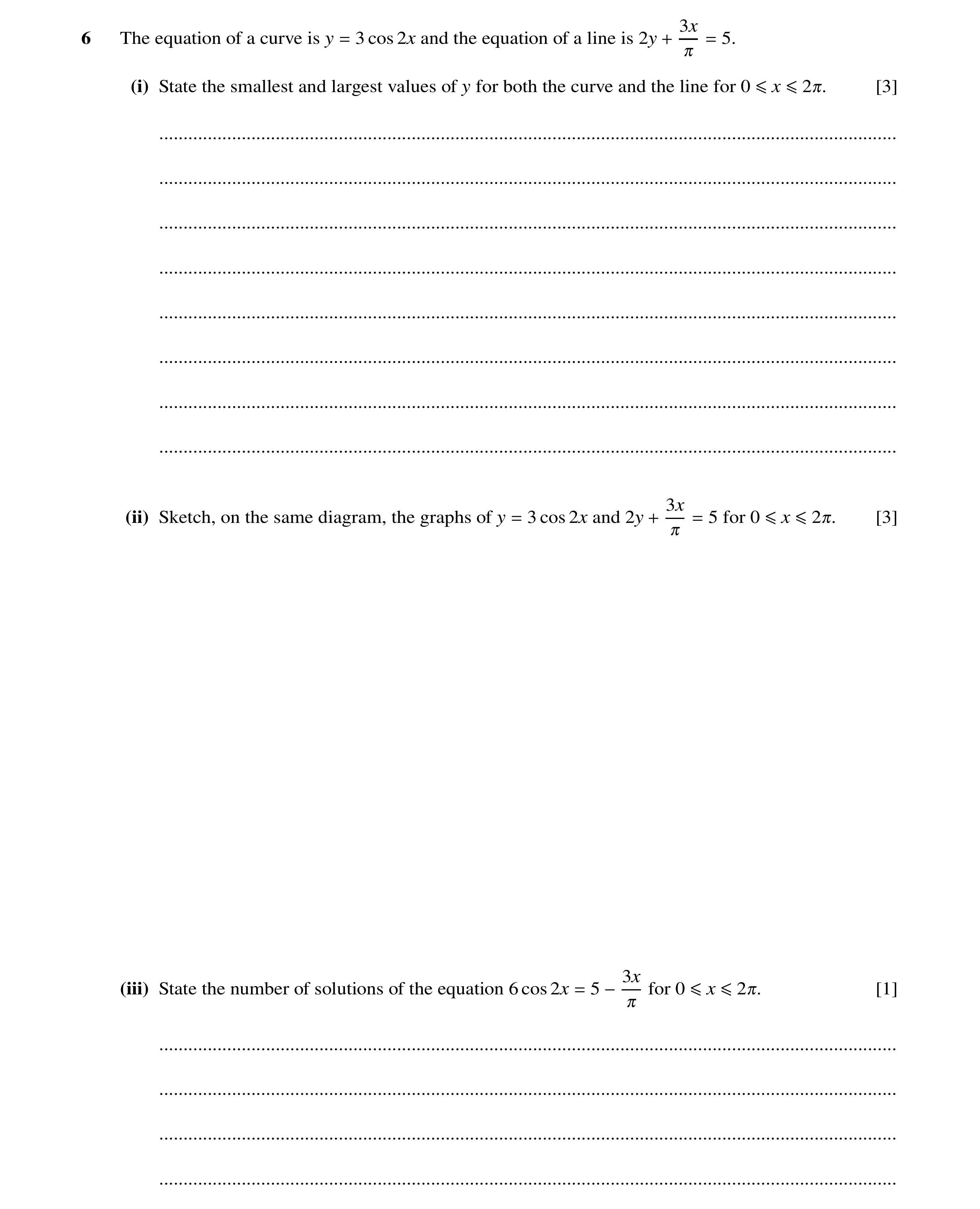 Question 60: x 6 The equation of a curve is y 3 cos 2x and the equation of a line is 2y 5. = + = 0 (i) State the smallest and largest values of y for bo…