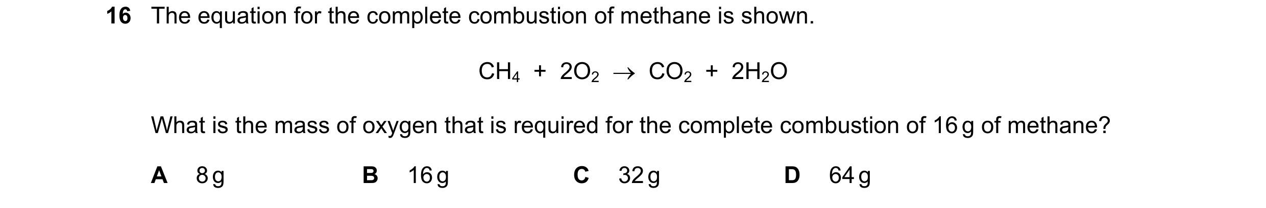 Question 4: The equation for the complete combustion of methane is shown. CH4 + 2O2 CO2 + 2H2O What is the mass of oxygen that is required for …