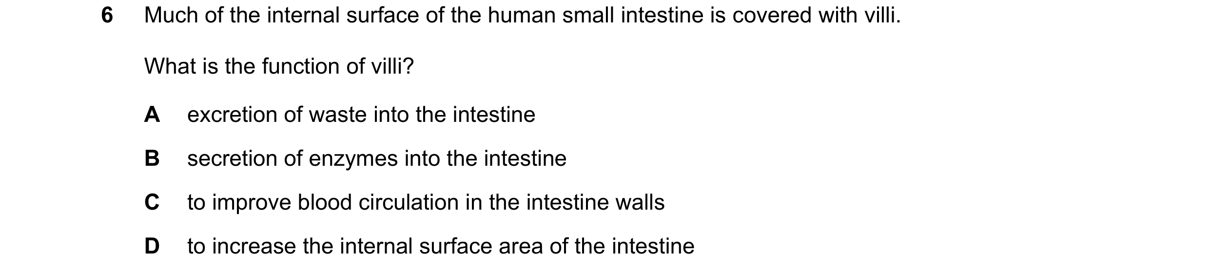 Question 2: Much of the internal surface of the human small intestine is covered with villi. What is the function of villi? A excretion of waste into t…