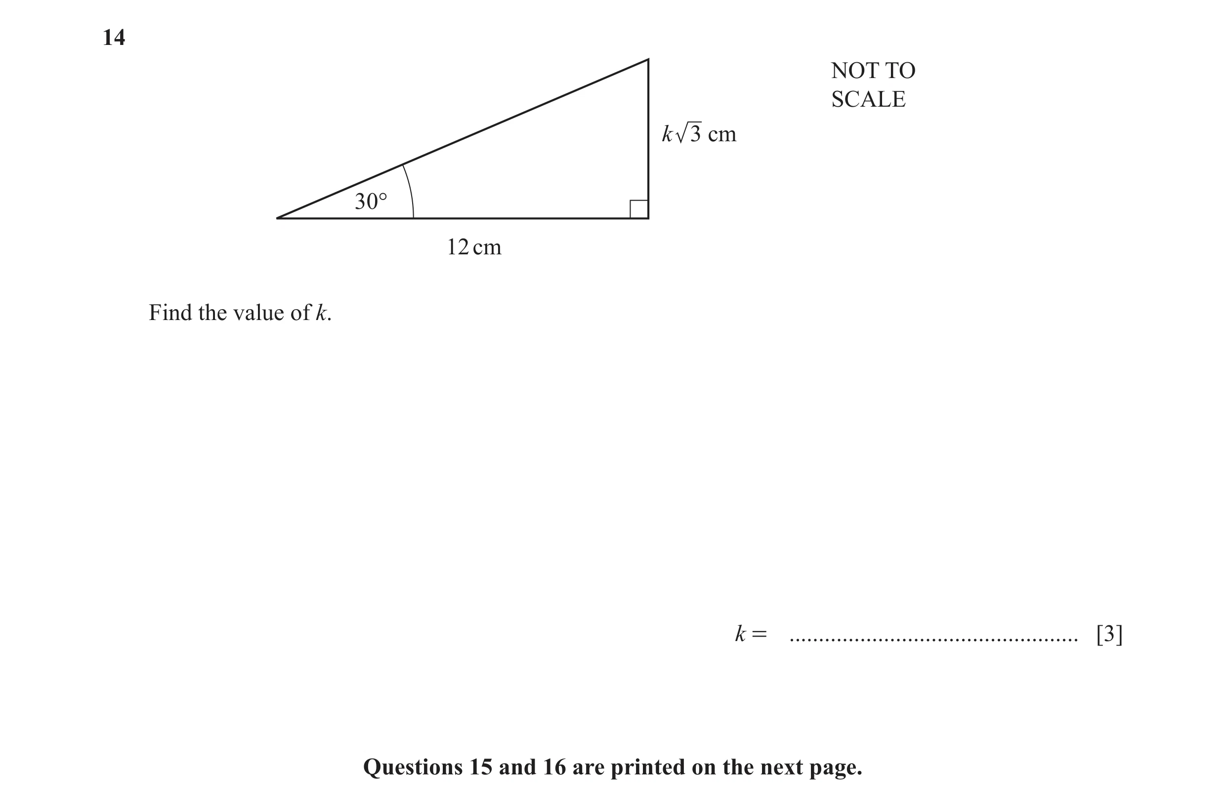 Question 7: NOT TO SCALE k 3 cm 30° 12 cm Find the value of k. k = ................................................. [3] Questions 15 and 16 are printe…