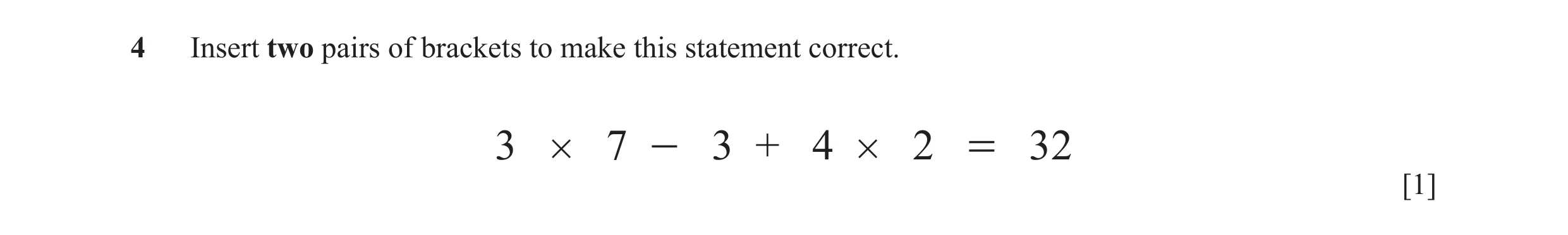 Question 19: Insert two pairs of brackets to make this statement correct. 3 # 7 - 3 + 4 # 2 = 32 [1]