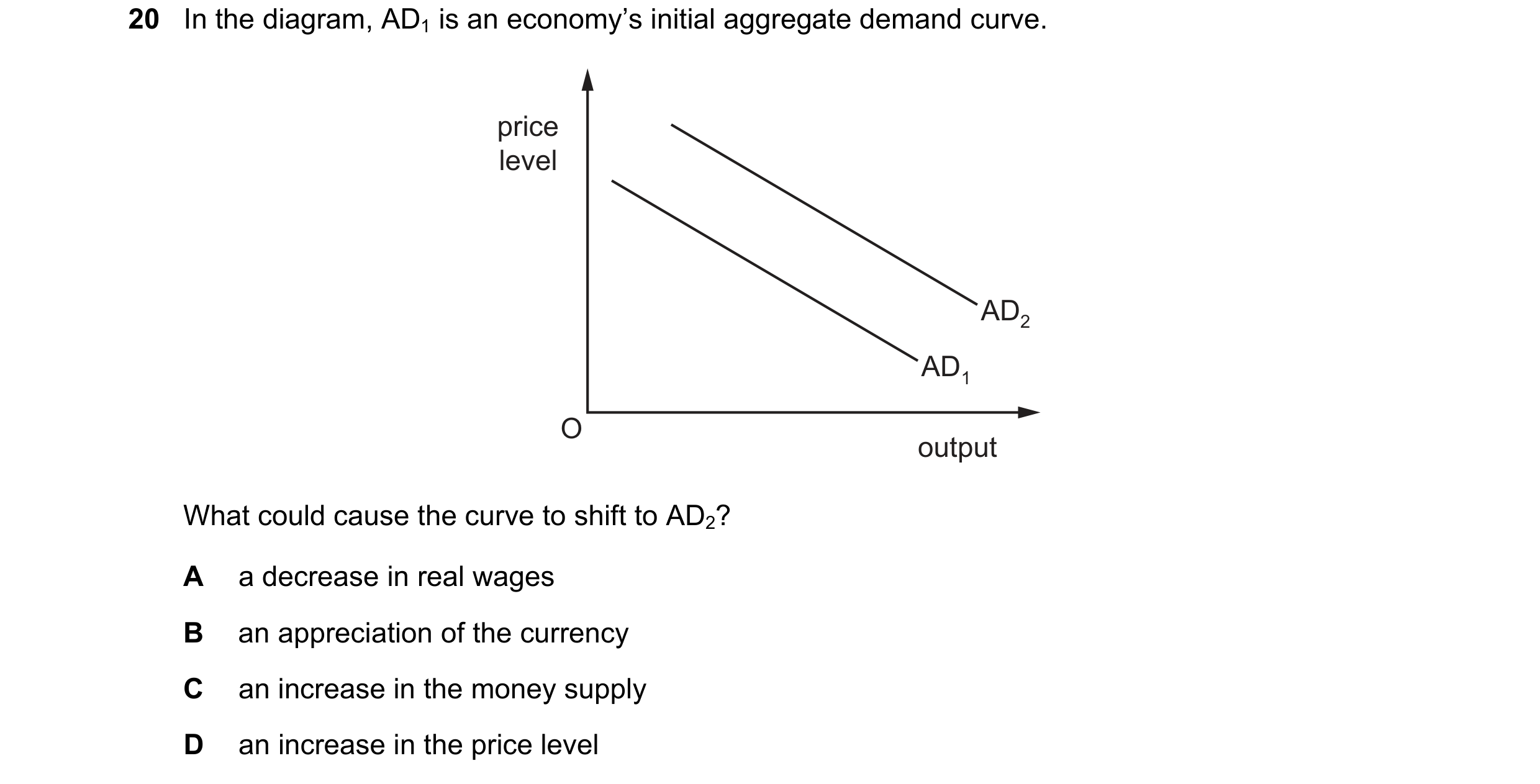 Question 35: In the diagram, AD1 is an economy’s initial aggregate demand curve. price level AD2 AD1 O output What could cause the curve to shift to AD2…