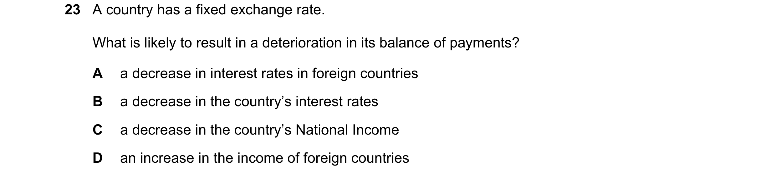 Question 145: A country has a fixed exchange rate. What is likely to result in a deterioration in its balance of payments? A a decrease in interest rates…