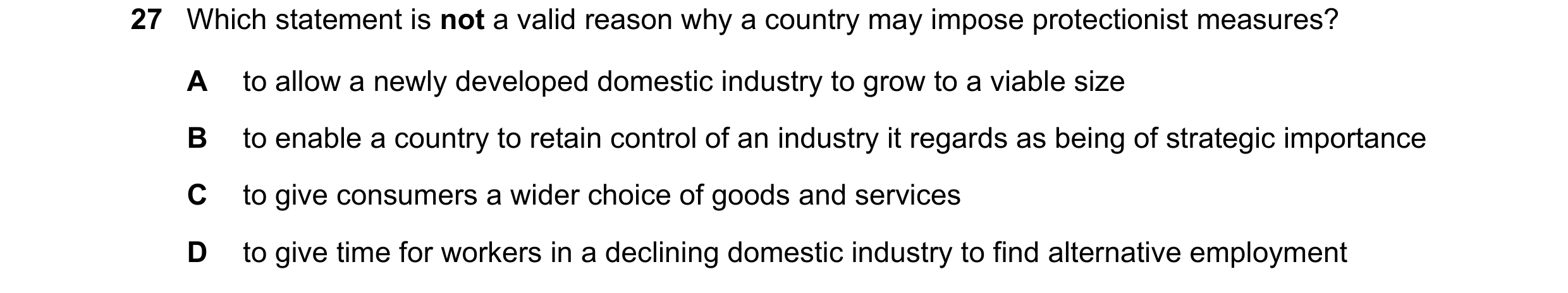 Question 85: Which statement is not a valid reason why a country may impose protectionist measures? A to allow a newly developed domestic industry to gr…