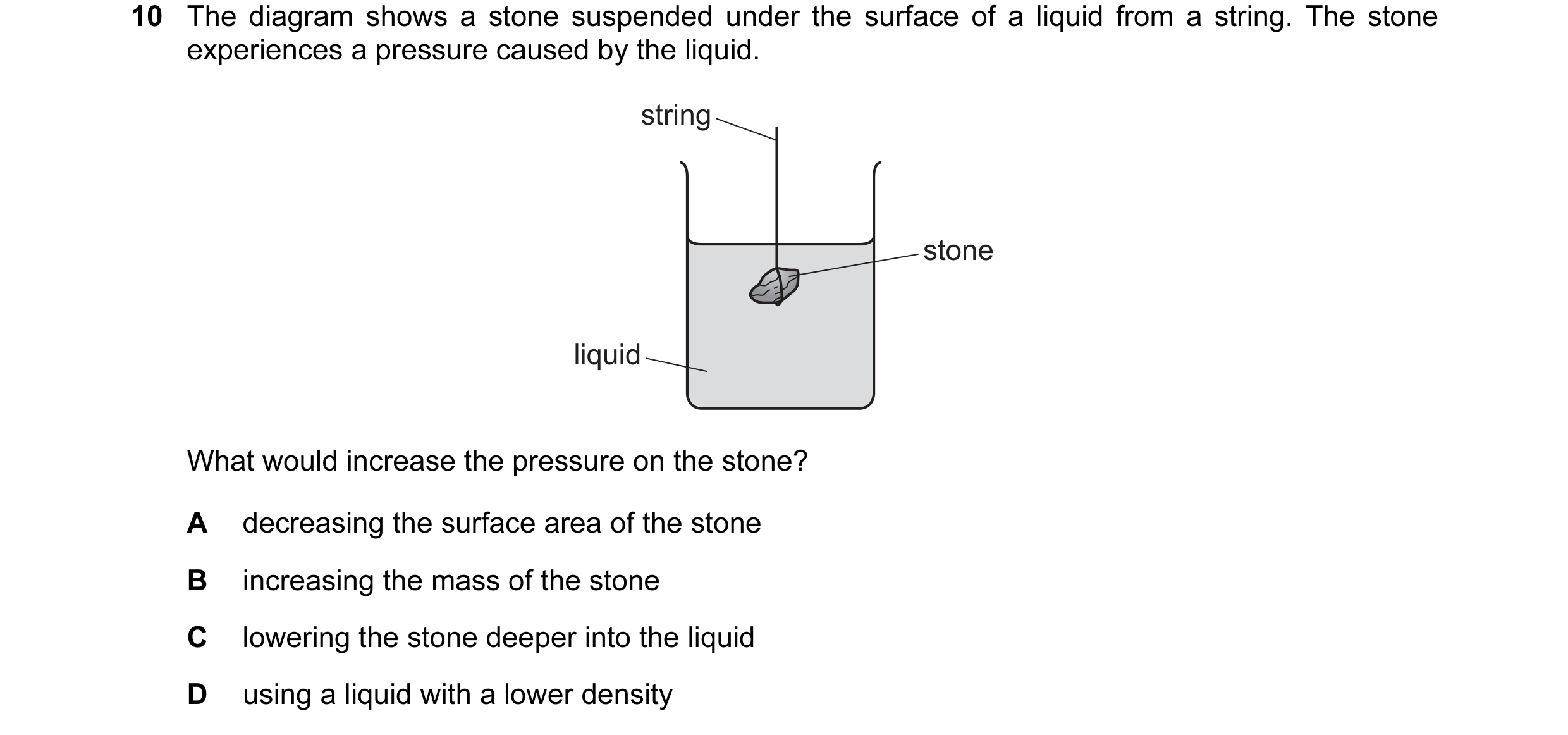Question 87: The diagram shows a stone suspended under the surface of a liquid from a string. The stone experiences a pressure caused by the liquid. str…