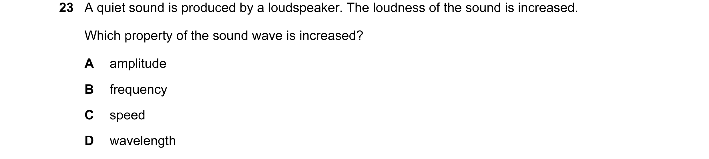 Question 86: A quiet sound is produced by a loudspeaker. The loudness of the sound is increased. Which property of the sound wave is increased? A amplit…