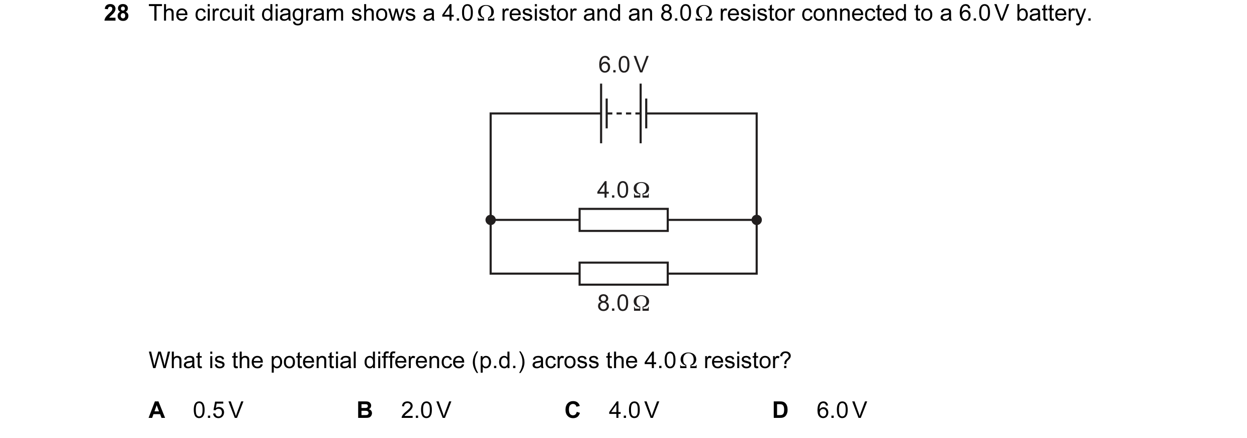 Question 160: The circuit diagram shows a 4.0 Ω resistor and an 8.0 Ω resistor connected to a 6.0 V battery. 6.0 V 4.0 Ω 8.0 Ω What is the potential diff…