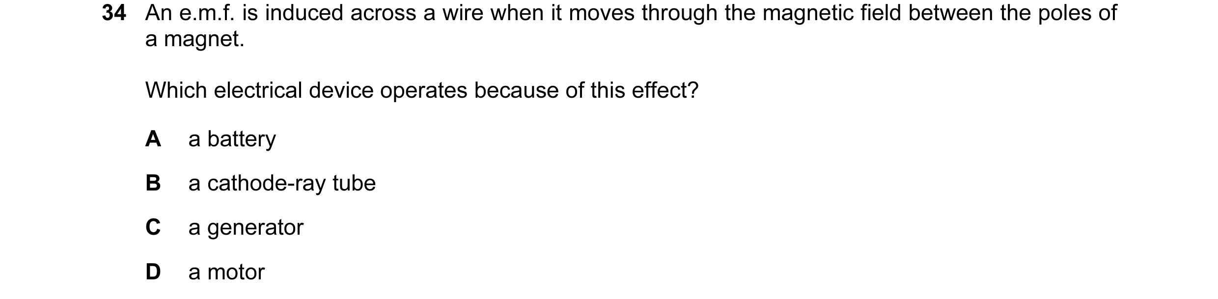 Question 115: An e.m.f. is induced across a wire when it moves through the magnetic field between the poles of a magnet. Which electrical device operates…