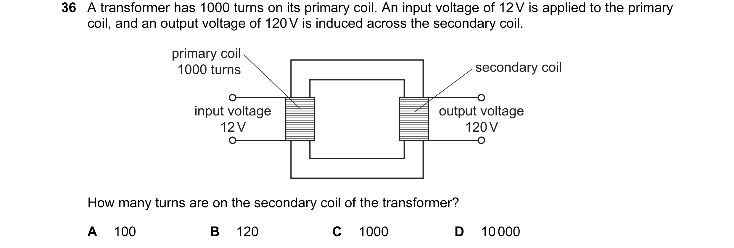 Question 117: A transformer has 1000 turns on its primary coil. An input voltage of 12 V is applied to the primary coil, and an output voltage of 120 V i…
