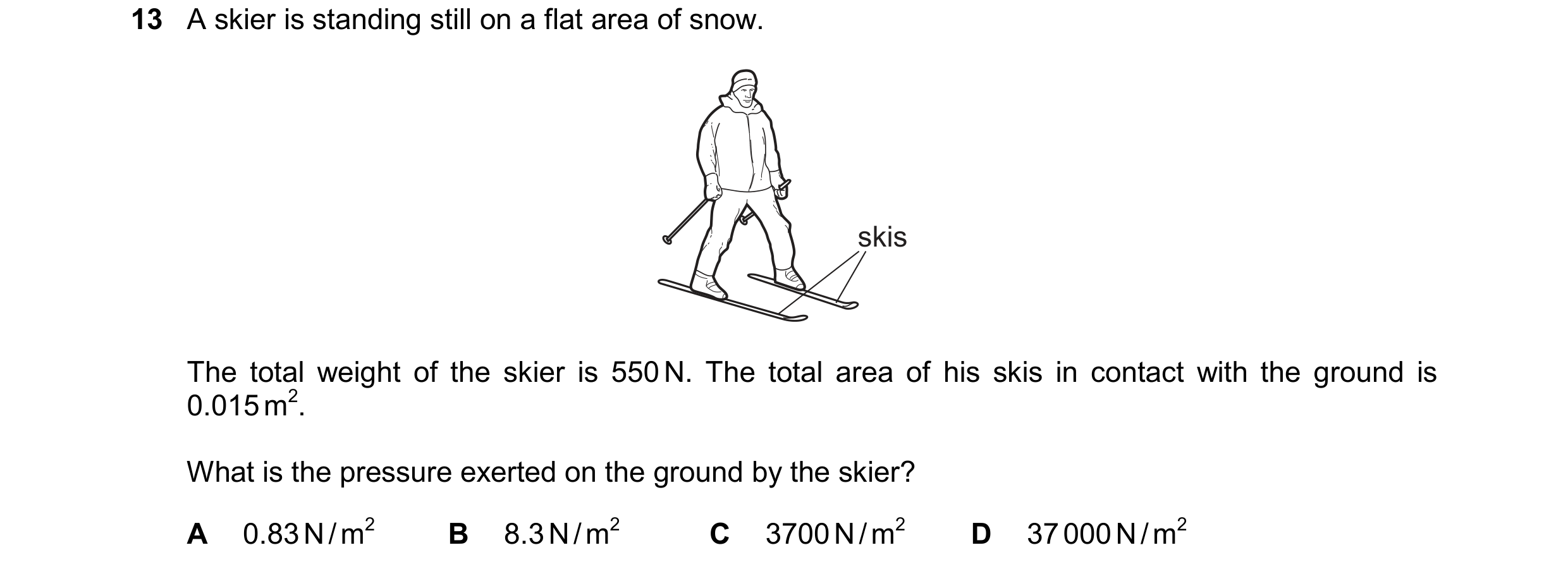 Question 215: A skier is standing still on a flat area of snow. skis The total weight of the skier is 550 N. The total area of his skis in contact with t…