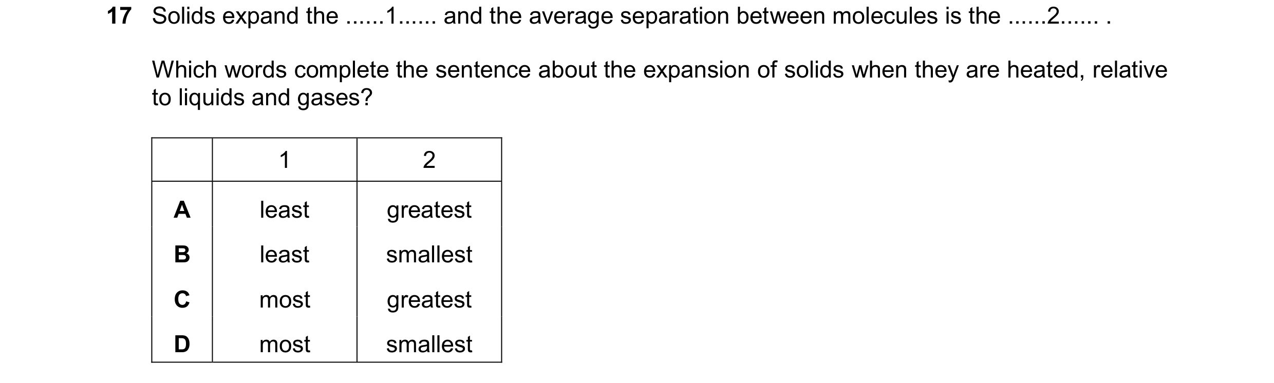 Question 270: Solids expand the ......1...... and the average separation between molecules is the ......2...... . Which words complete the sentence about…