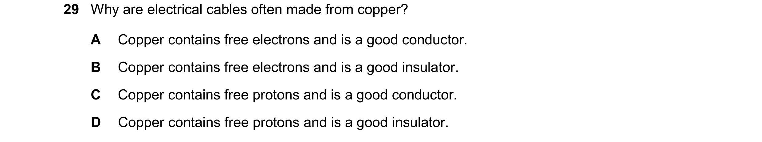 Question 374: Why are electrical cables often made from copper? A Copper contains free electrons and is a good conductor. B Copper contains free electron…