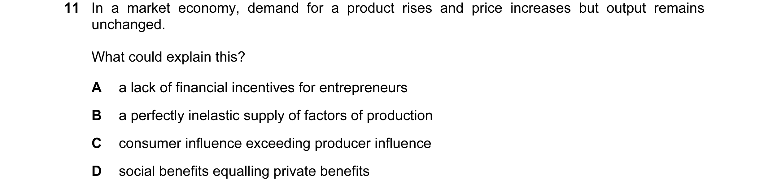 Question 21: In a market economy, demand for a product rises and price increases but output remains unchanged. What could explain this? A a lack of fina…