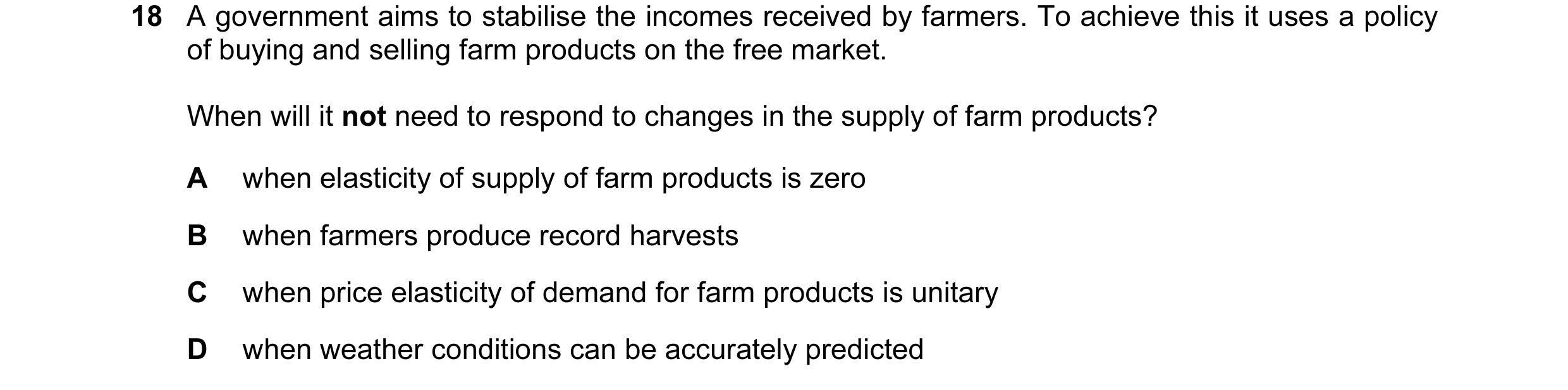 Question 22: A government aims to stabilise the incomes received by farmers. To achieve this it uses a policy of buying and selling farm products on the…