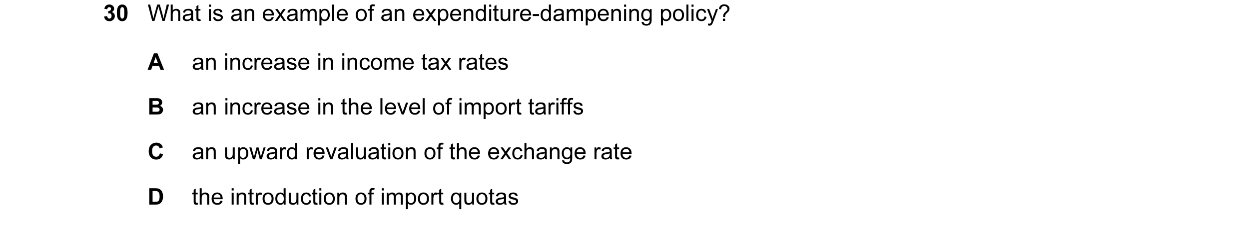 Question 8: What is an example of an expenditure-dampening policy? A an increase in income tax rates B an increase in the level of import tariffs C an …