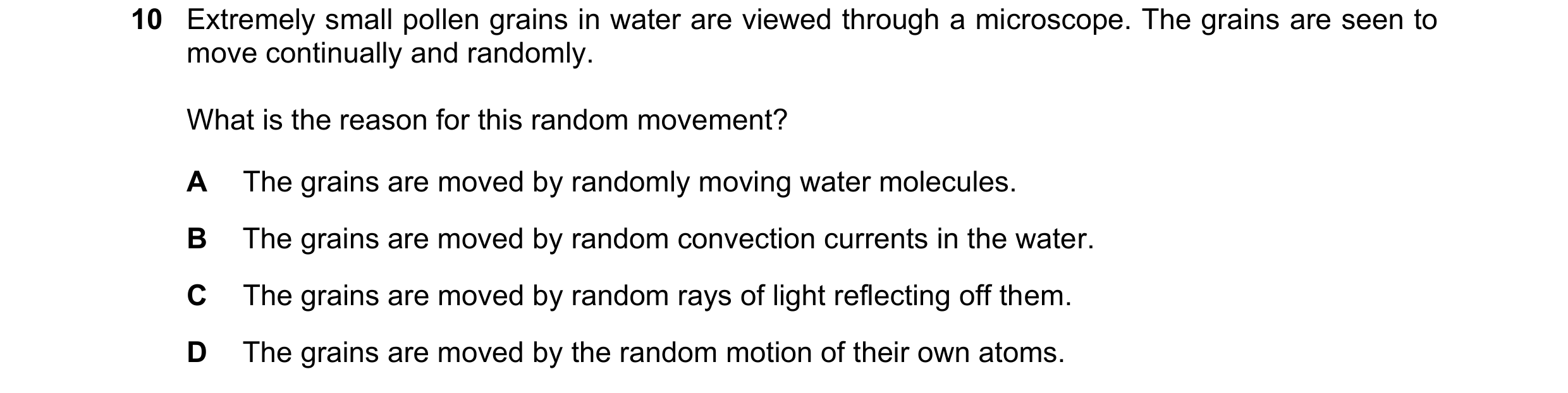 Question 135: Extremely small pollen grains in water are viewed through a microscope. The grains are seen to move continually and randomly. What is the r…