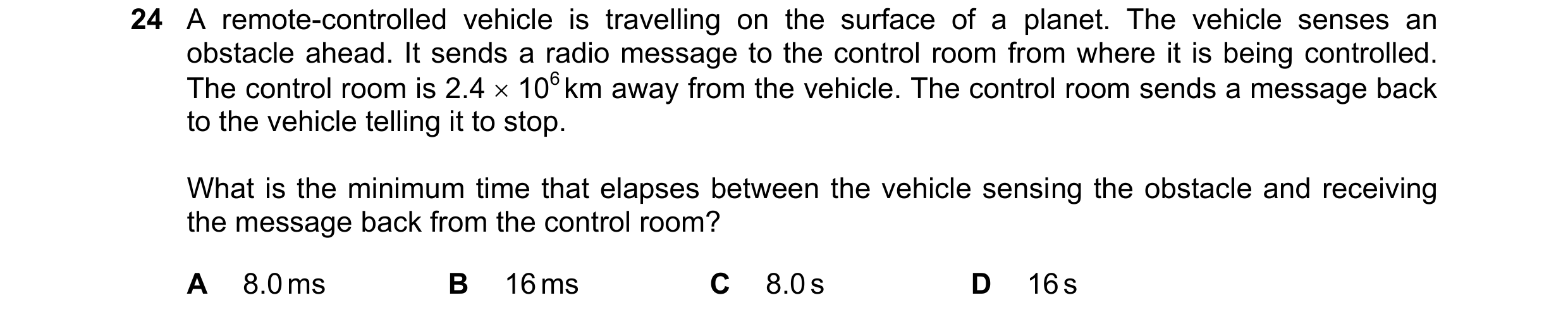 Question 76: A remote-controlled vehicle is travelling on the surface of a planet. The vehicle senses an obstacle ahead. It sends a radio message to the…