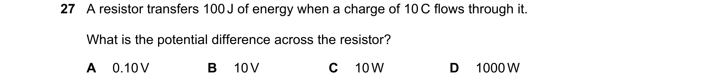 Question 187: A resistor transfers 100 J of energy when a charge of 10 C flows through it. What is the potential difference across the resistor? A 0.10 V…