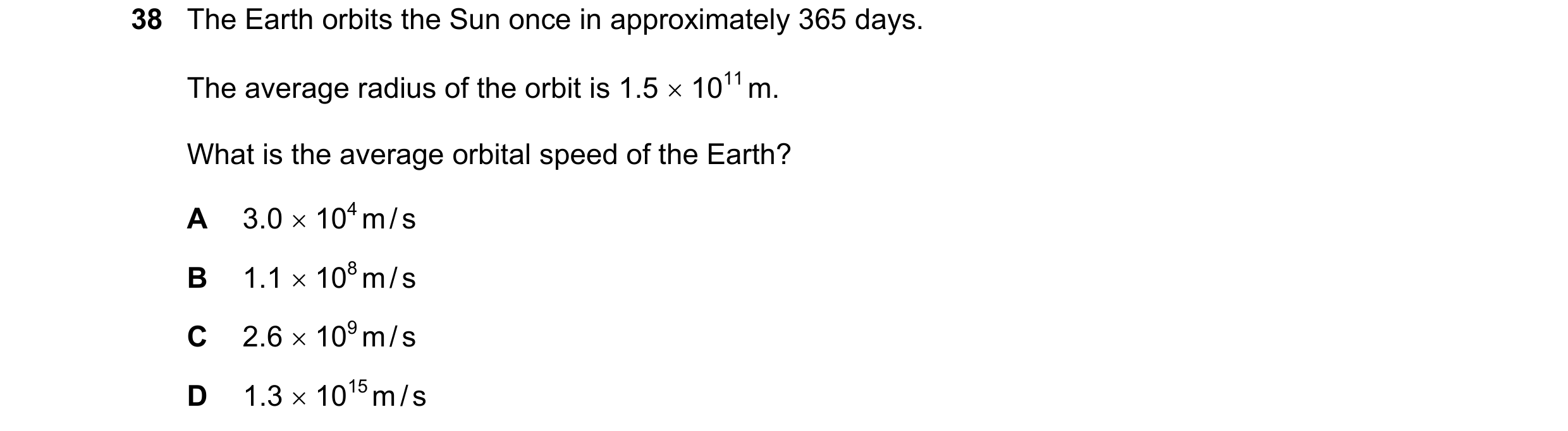 Question 155: The Earth orbits the Sun once in approximately 365 days. The average radius of the orbit is 1.5 1011 m. What is the average orbital speed…