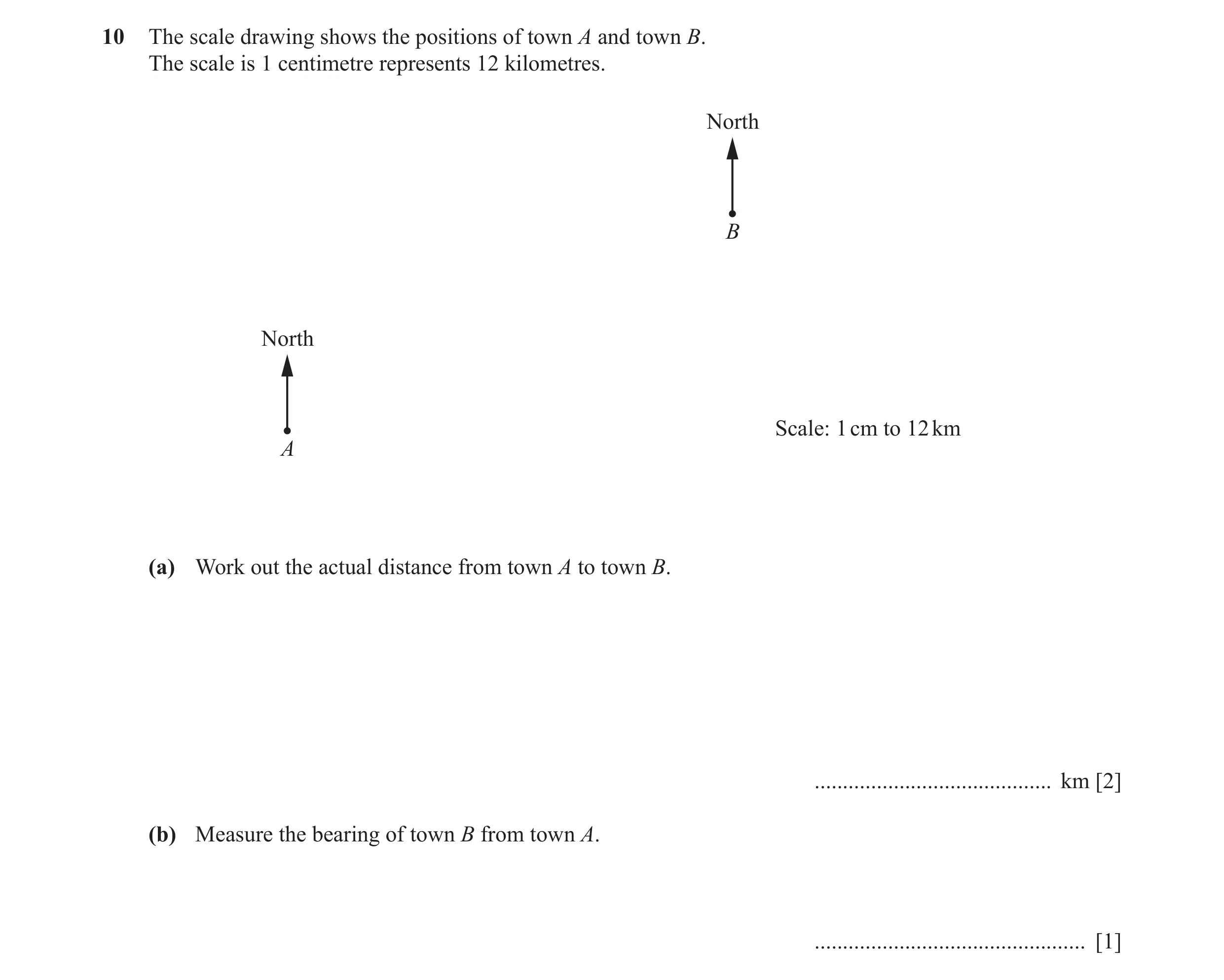 Question 11: The scale drawing shows the positions of town A and town B. The scale is 1 centimetre represents 12 kilometres. North B North Scale: 1 cm t…