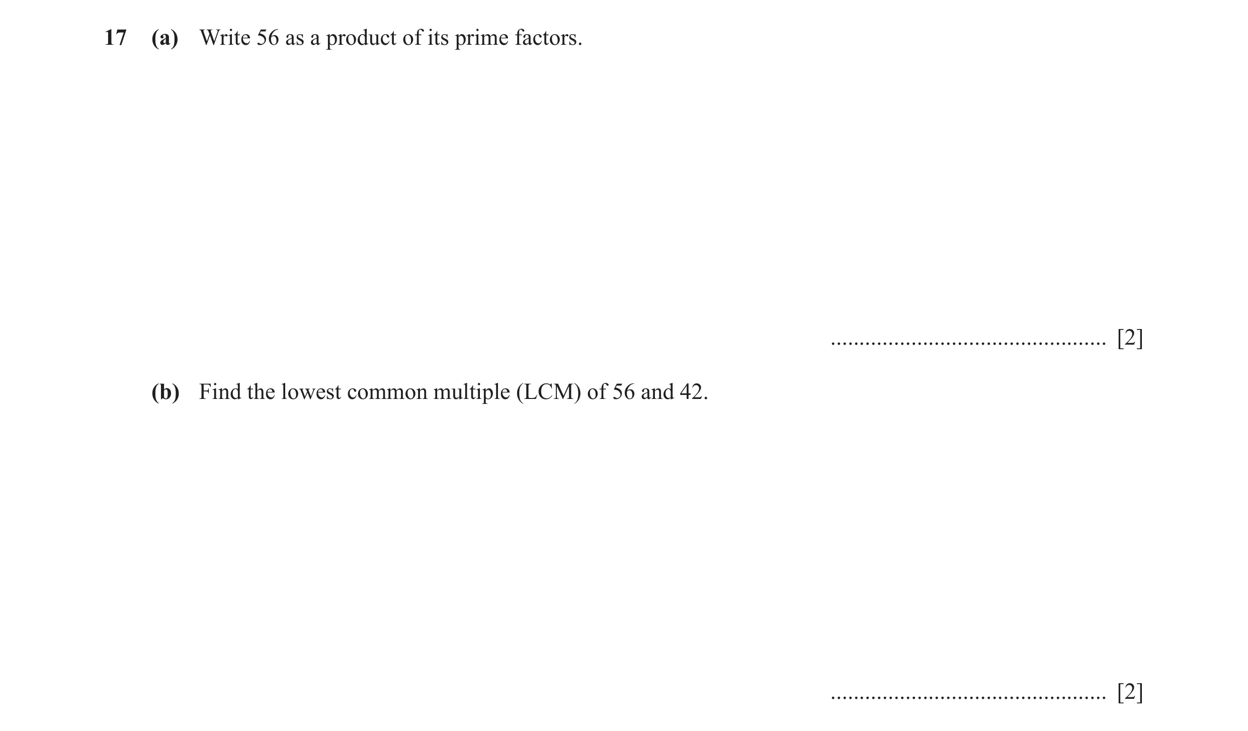 Question 80: (a) Write 56 as a product of its prime factors. ................................................ [2] (b) Find the lowest common multiple (L…