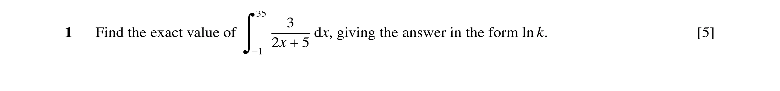 Question 6: 3 1 Find the exact value of dx, giving the answer in the form ln k. [5] Ô 2x 5 −1 +
