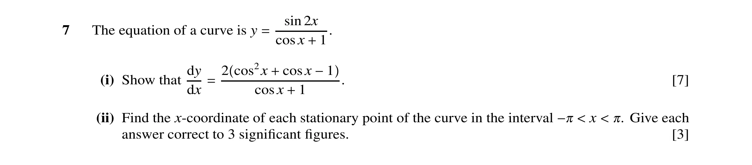Question 26: sin 2x 7 The equation of a curve is y cosx 1. = + dy 2 cos2x cosx (i) Show that . [7] + −1 dx cosx 1 = + (ii) Find the x-coordinate of each…