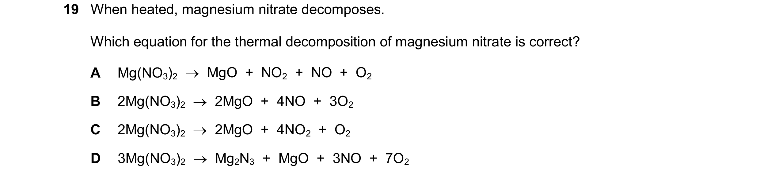 Question 33: When heated, magnesium nitrate decomposes. Which equation for the thermal decomposition of magnesium nitrate is correct? A Mg(NO3)2    MgO…