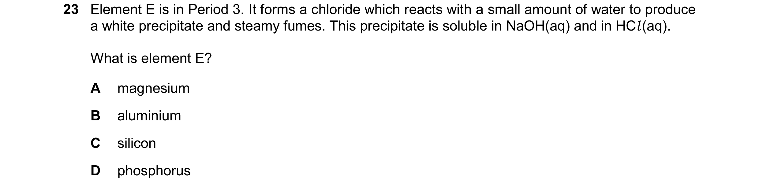 Question 178: Element E is in Period 3. It forms a chloride which reacts with a small amount of water to produce a white precipitate and steamy fumes. Th…