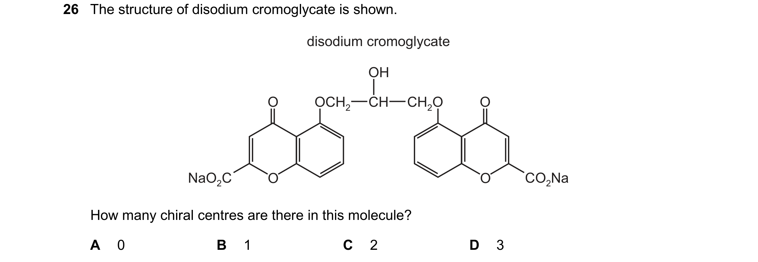 Question 229: The structure of disodium cromoglycate is shown. disodium cromoglycate OH O OCH2 CH CH2O O NaO2C O O CO2Na How many chiral centres are ther…