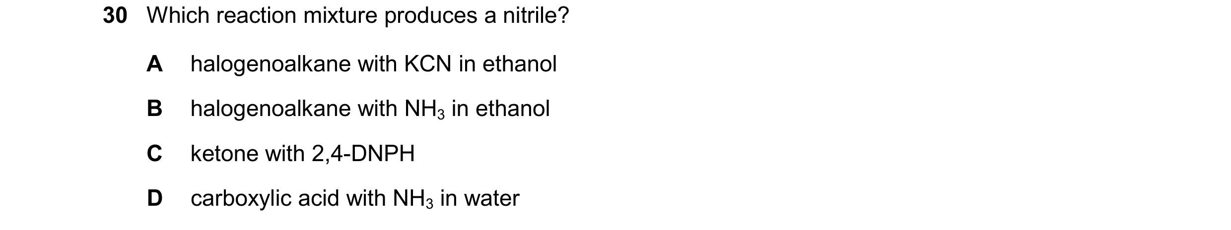 Question 256: Which reaction mixture produces a nitrile? A halogenoalkane with KCN in ethanol B halogenoalkane with NH3 in ethanol C ketone with 2,4-DNPH…
