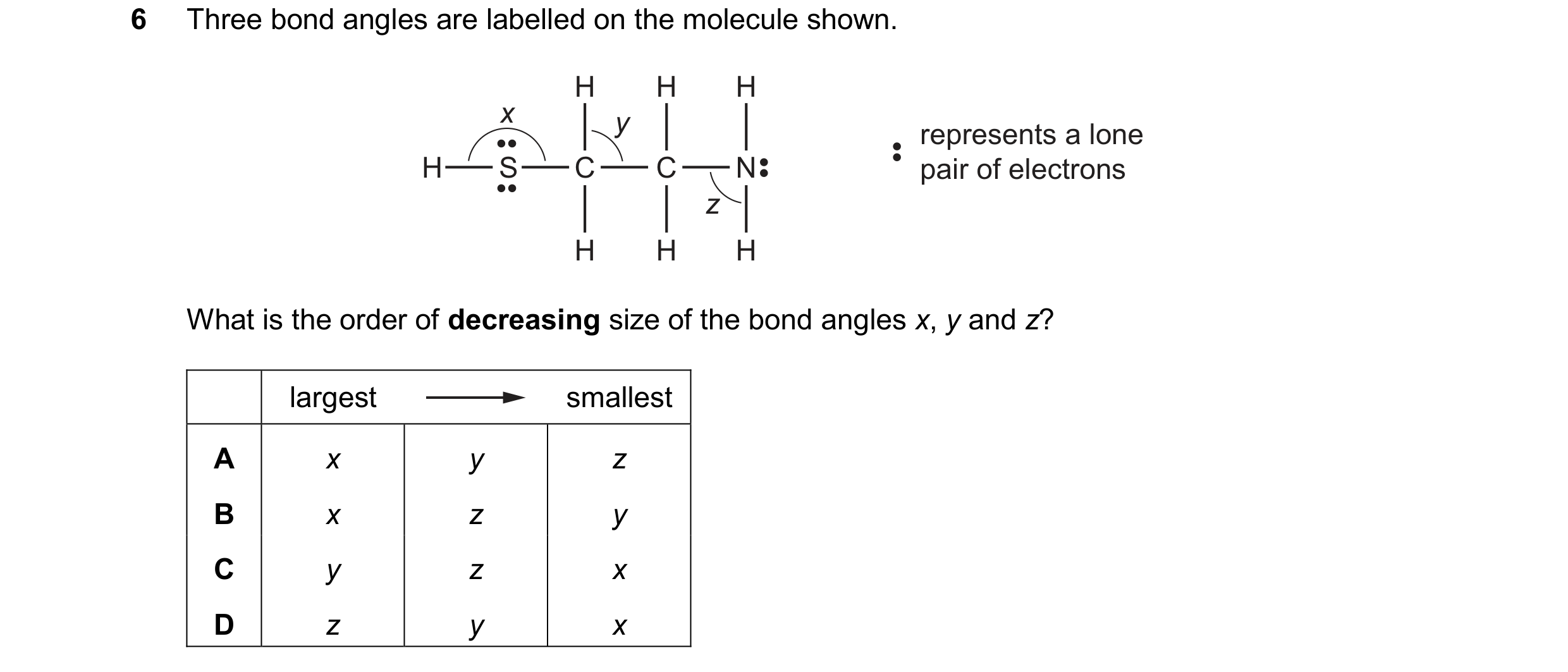 Question 112: Three bond angles are labelled on the molecule shown. H H H x y represents a lone H S C C N pair of electrons z H H H What is the order of …