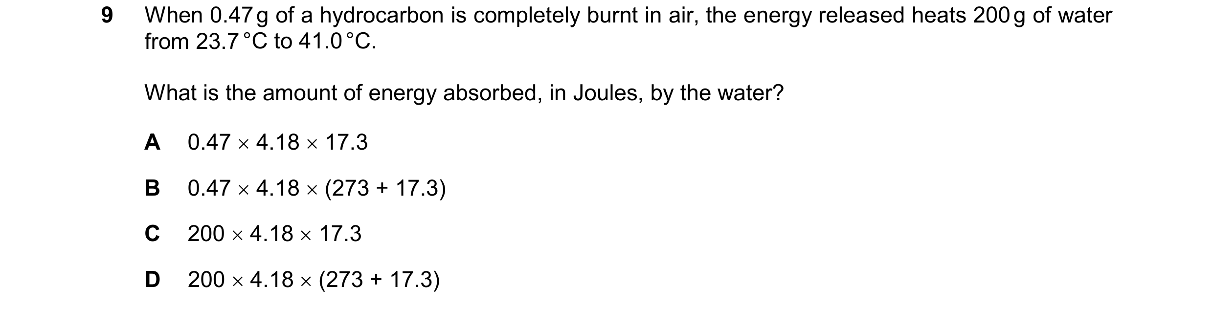 Question 227: When 0.47 g of a hydrocarbon is completely burnt in air, the energy released heats 200 g of water from 23.7 °C to 41.0 °C. What is the amou…
