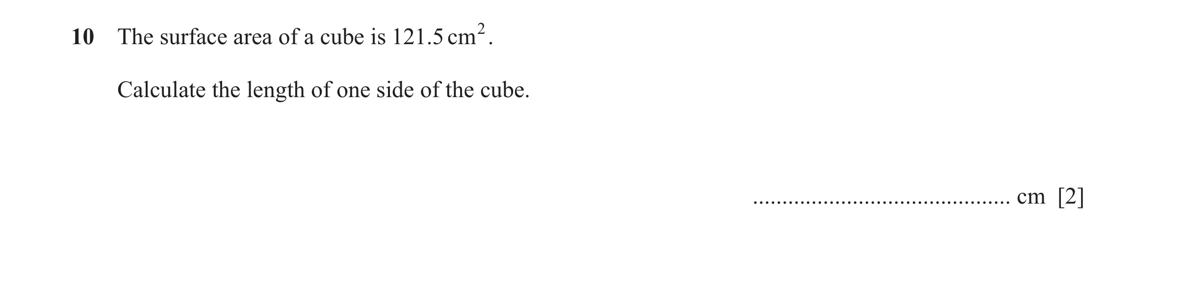 Question 84: The surface area of a cube is 121.5 cm 2. Calculate the length of one side of the cube. ............................................ cm [2]