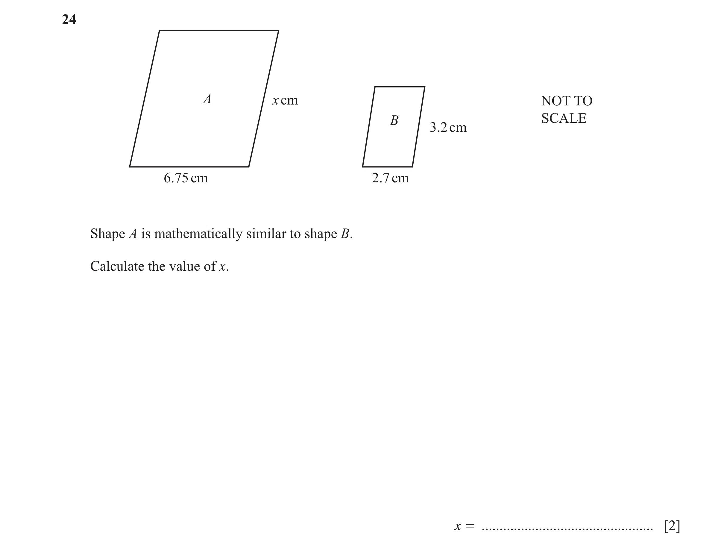 Question 38: A x cm NOT TO B SCALE 3.2 cm 6.75 cm 2.7 cm Shape A is mathematically similar to shape B. Calculate the value of x. x = ...................…
