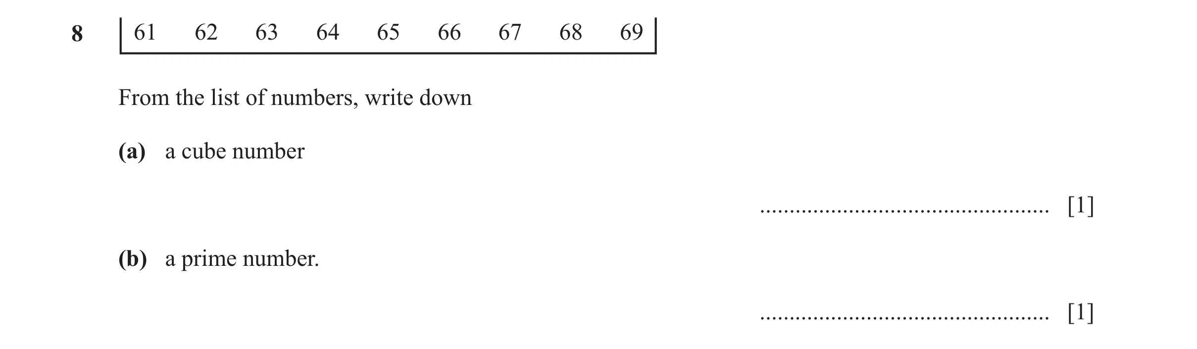 Question 152: 61 62 63 64 65 66 67 68 69 From the list of numbers, write down (a) a cube number ................................................. [1] (b)…