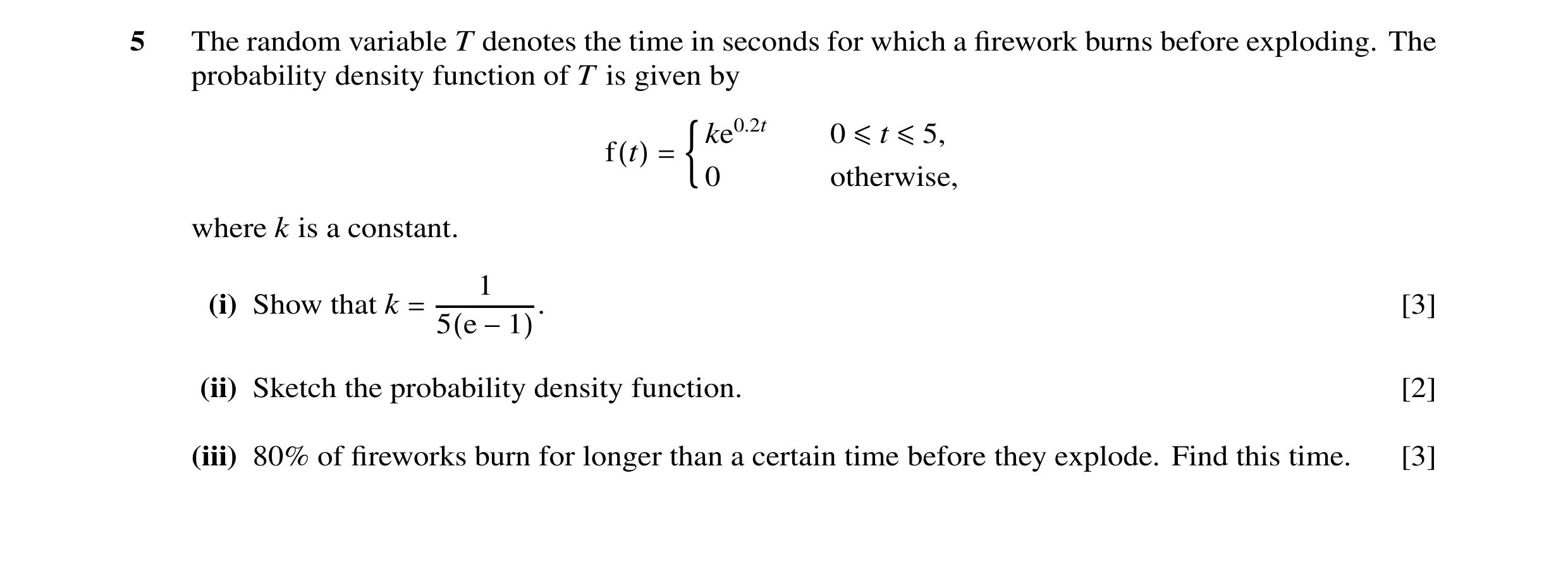 Question 6: The random variable T denotes the time in seconds for which a firework burns before exploding. The probability density function of T is give…