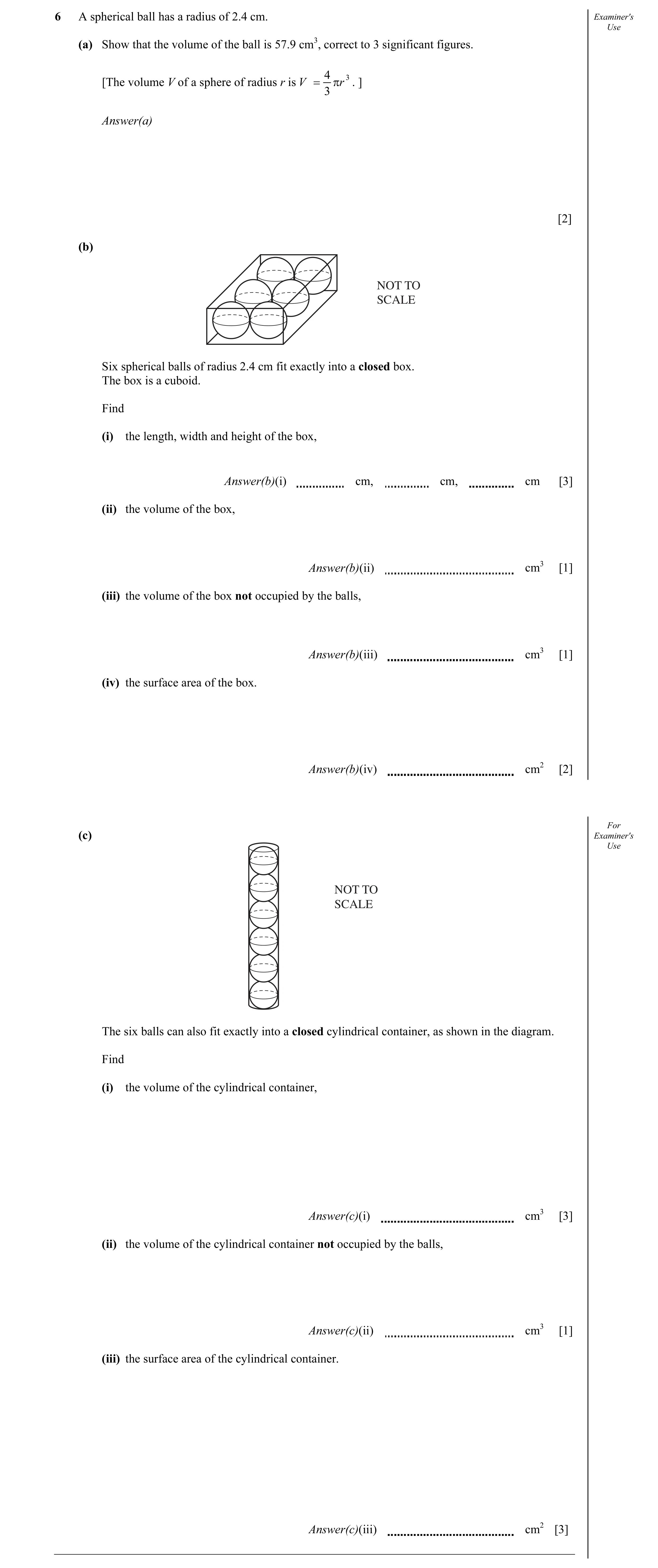 Question 9: A spherical ball has a radius of 2.4 cm. Examiner's Use (a) Show that the volume of the ball is 57.9 cm3, correct to 3 significant figures.…