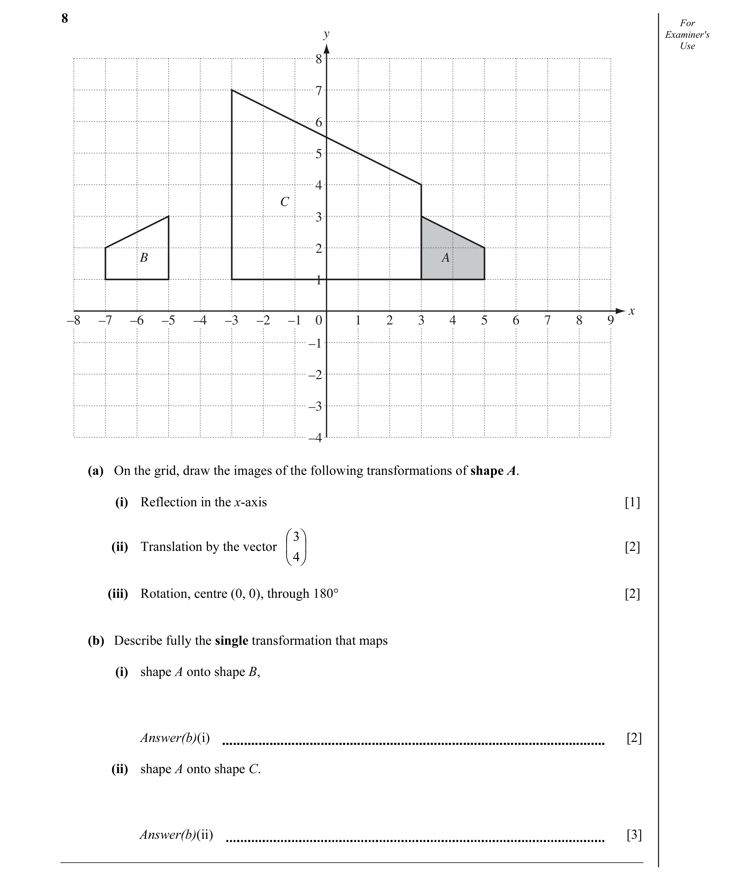 Question 15: For y Examiner's Use 8 7 6 5 4 C 3 2 B A 1 x –8 –7 –6 –5 –4 –3 –2 –1 0 1 2 3 4 5 6 7 8 9 –1 –2 –3 –4 (a) On the grid, draw the images of th…