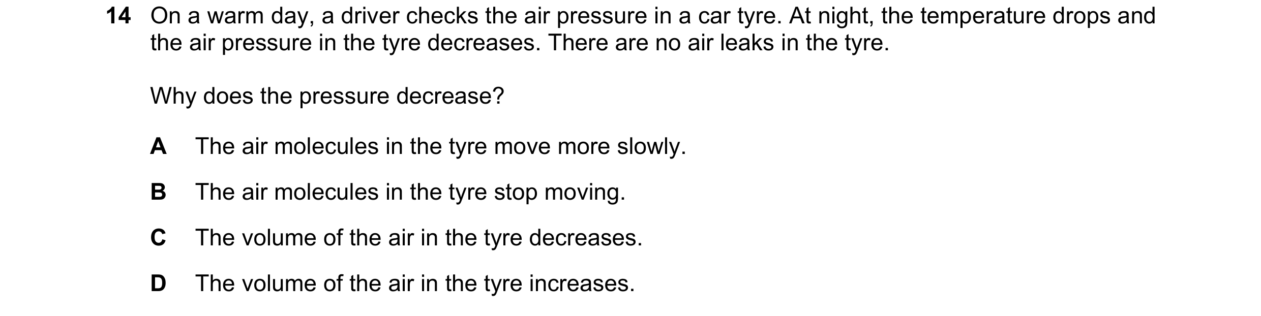 Question 15: On a warm day, a driver checks the air pressure in a car tyre. At night, the temperature drops and the air pressure in the tyre decreases. …