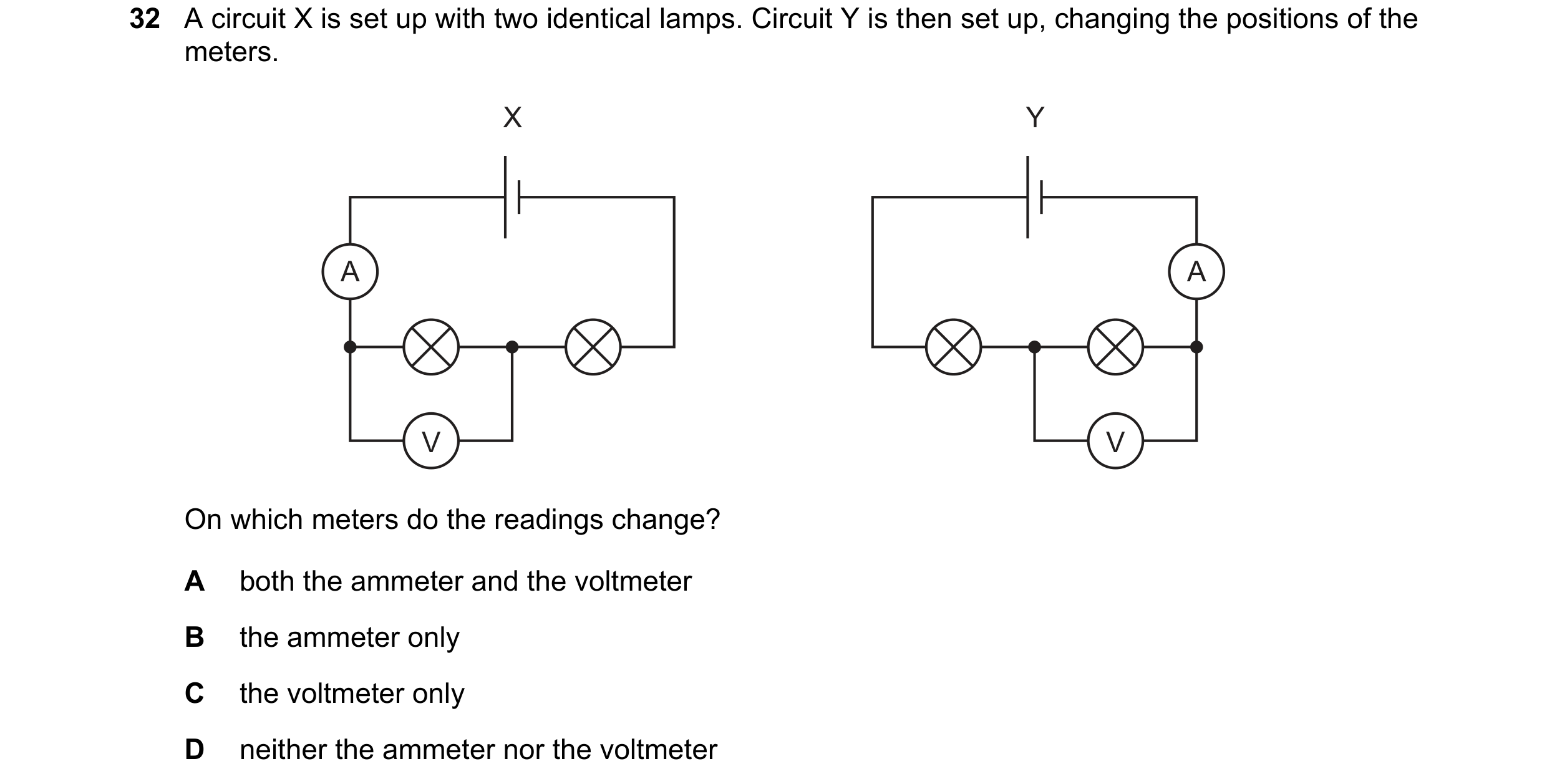 Question 27: A circuit X is set up with two identical lamps. Circuit Y is then set up, changing the positions of the meters. X Y A A V V On which meters…