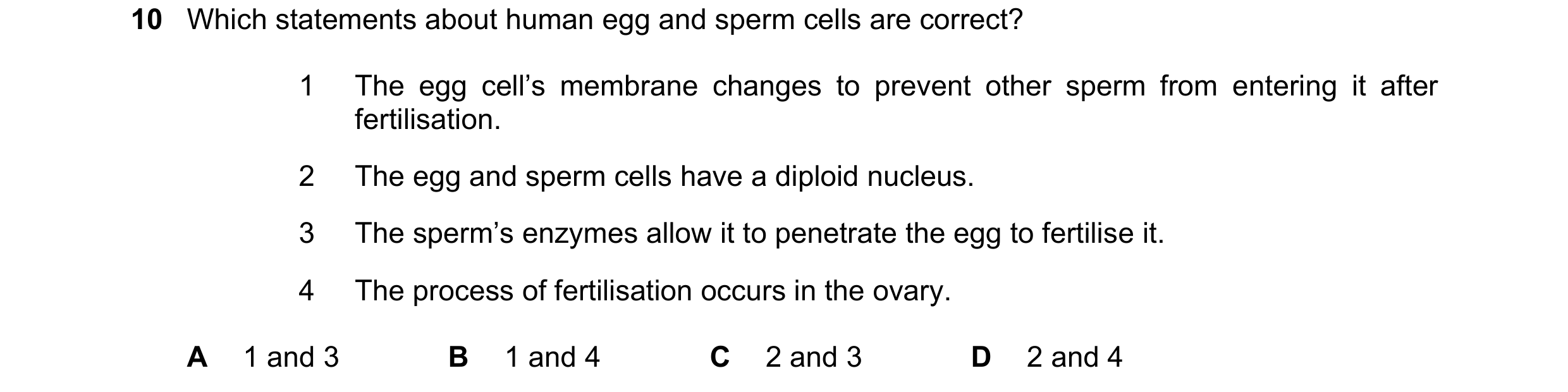 Question 20: Which statements about human egg and sperm cells are correct? 1 The egg cell’s membrane changes to prevent other sperm from entering it aft…