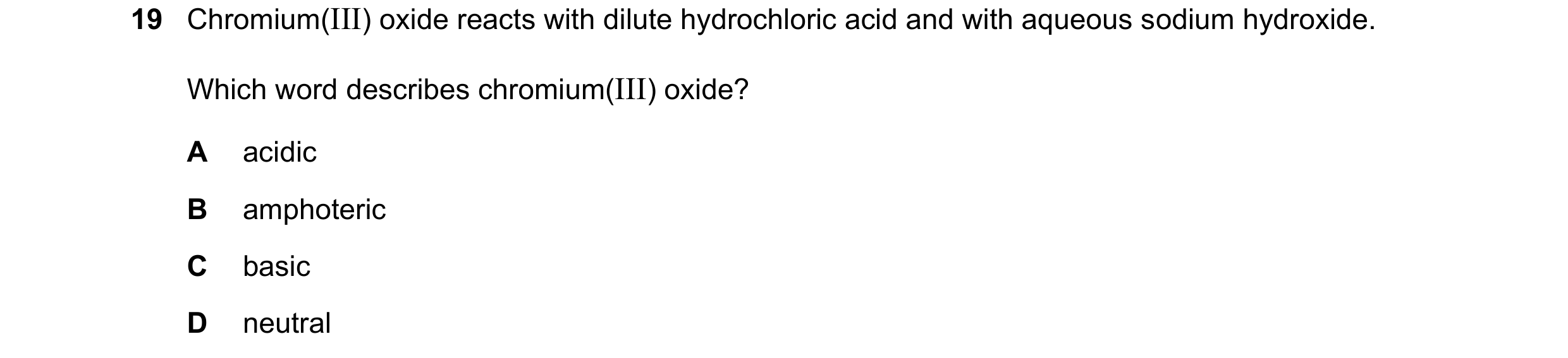 Question 27: Chromium(III) oxide reacts with dilute hydrochloric acid and with aqueous sodium hydroxide. Which word describes chromium(III) oxide? A aci…