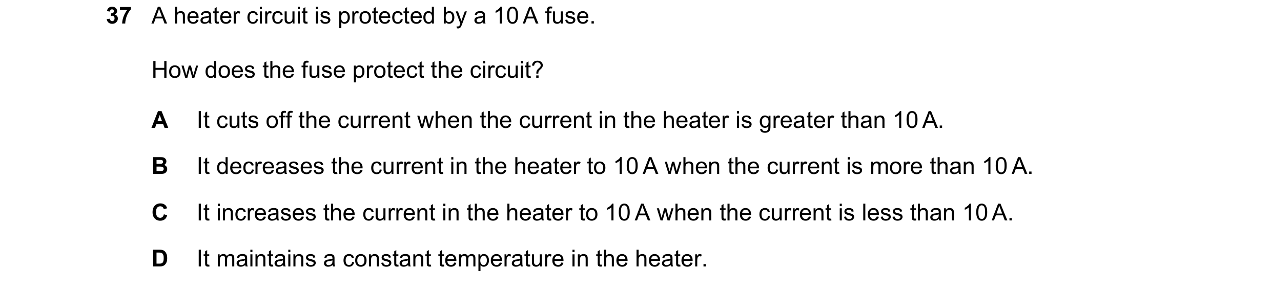 Question 28: A heater circuit is protected by a 10 A fuse. How does the fuse protect the circuit? A It cuts off the current when the current in the heat…