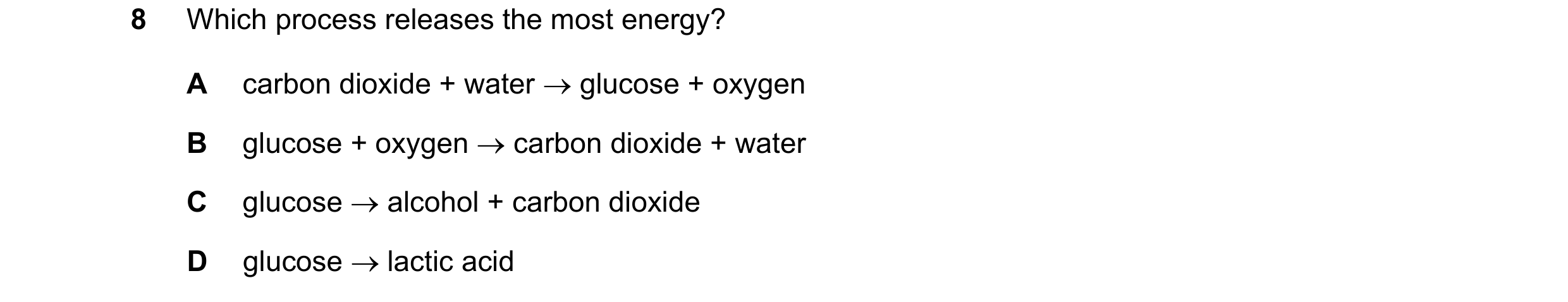 Question 43: Which process releases the most energy? A carbon dioxide + water  glucose + oxygen B glucose + oxygen  carbon dioxide + water C glucose …